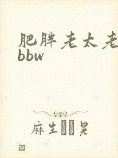 肥胖老太老熟妇bbw
