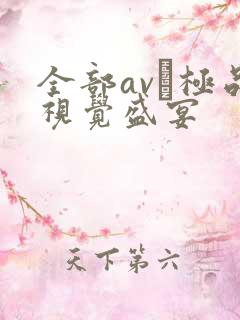 全部av―极品视觉盛宴