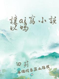 让ai写小说可以吗