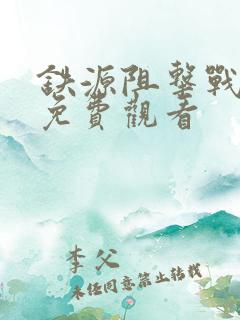 铁源阻击战电影免费观看 铁源阻击战电影免费观看