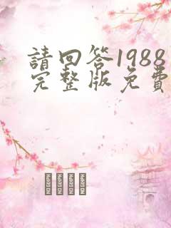 请回答1988完整版免费观看国语版