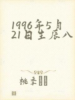 1996年5月21日生辰八字