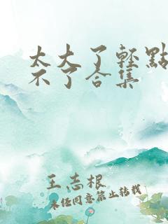 太大了轻点阿受不了合集