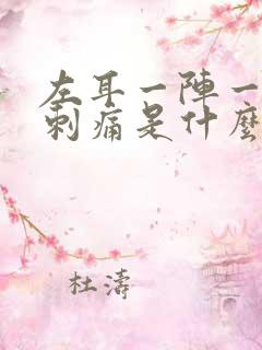 左耳一阵一阵的刺痛是什么原因
