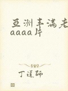 亚洲丰满老熟妇aaaa片
