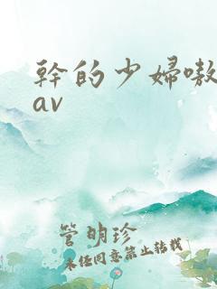 干的少妇嗷嗷叫av