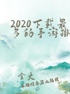 2020下载最多的手游排行榜