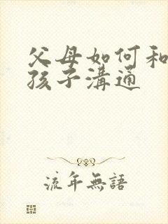 父母如何和忧郁孩子沟通