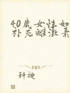 40岁女性如何补充雌激素