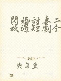 闪婚甜妻二爷求放过短剧全集
