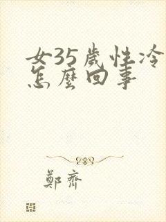 女35岁性冷淡怎么回事