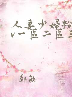 人妻少妇粉嫩av一区二区三区 人妻少妇粉嫩av一区二区三区