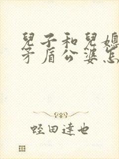 儿子和儿媳妇闹矛盾公婆怎么处理