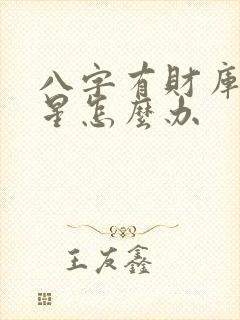 八字有财库没财星怎么办