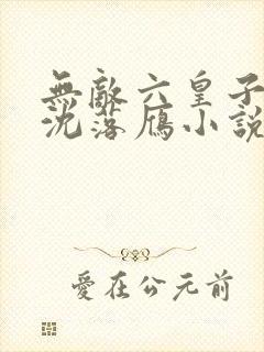 无敌六皇子云铮沈落雁小说无删减