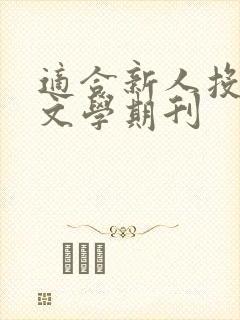 适合新人投稿的文学期刊