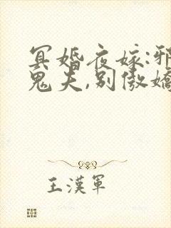 冥婚夜嫁:邪魅鬼夫,别傲娇 冥婚夜嫁:邪魅鬼夫,别傲娇
