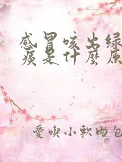 感冒咳出绿色的痰是什么原因