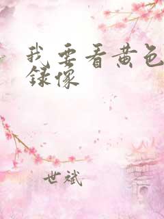 我要看黄色黄色录像