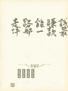 走路能赚钱的软件哪一款最好