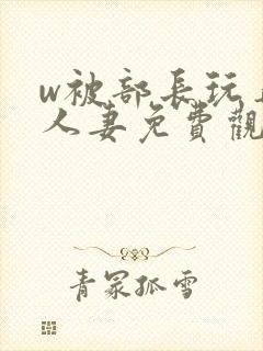 w被部长玩弄的人妻免费观看