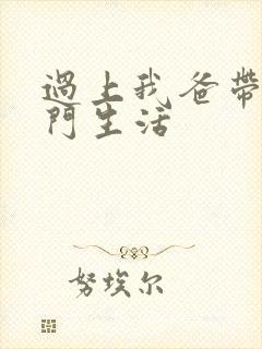 过上我爸带我豪门生活