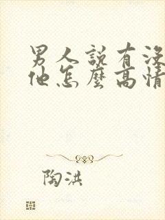 男人说有没有想他怎么高情商回复 男人说有没有想他怎么高情商回复
