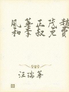 风华正茂赵小鹿和李叔免费 风华正茂赵小鹿和李叔免费