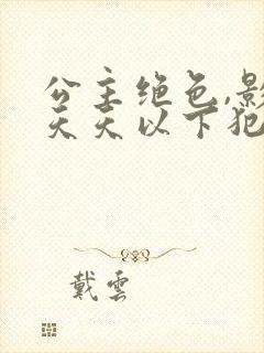 公主绝色,影卫天天以下犯上短剧