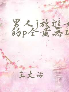 男人j放进女人的p全黄无遮挡