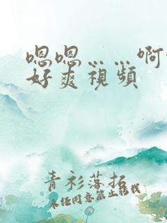 嗯嗯……啊啊,好爽视频