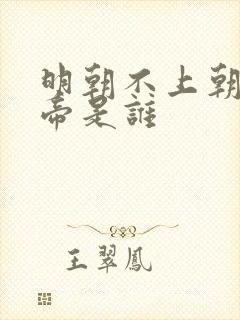 明朝不上朝的皇帝是谁