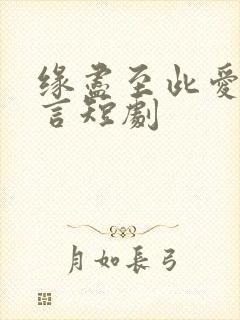 缘尽至此爱不再言短剧