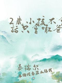 2岁小孩不会说话只会喊爸爸妈妈