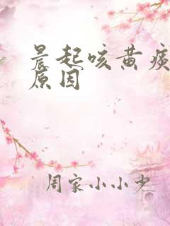 晨起咳黄痰什么原因