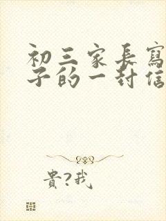 初三家长写给孩子的一封信