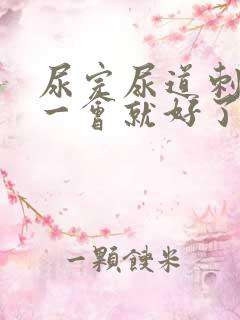 尿完尿道刺痛过一会就好了
