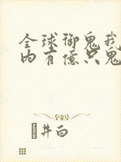 全球御鬼我的体内有亿只鬼在线播放