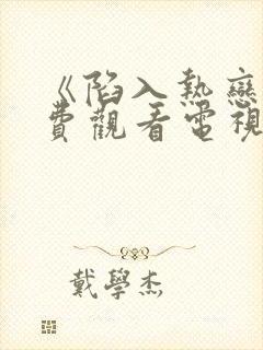 《陷入热恋》免费观看电视剧完整版