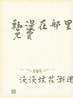 韩漫在哪里看才免费