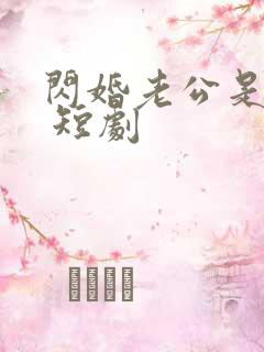 闪婚老公是总裁 短剧
