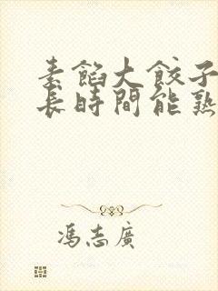 素馅大饺子蒸多长时间能熟