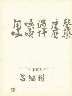 用嗓过度声音嘶哑吃什么药