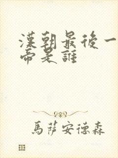 汉朝最后一位皇帝是谁