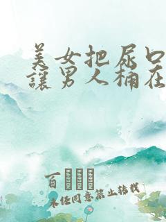 美女把尿口扒开让男人桶在线观看