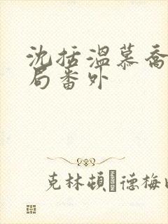 沈括温慕乔大结局番外