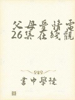 父母爱情电视剧26集在线观看