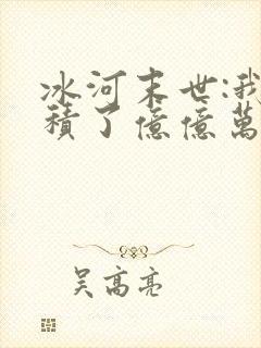 冰河末世:我囤积了亿亿万物资在线听