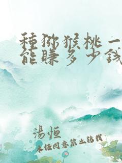 种猕猴桃一亩地能赚多少钱呢