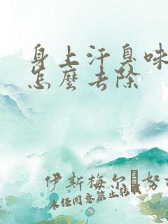 身上汗臭味很重怎么去除